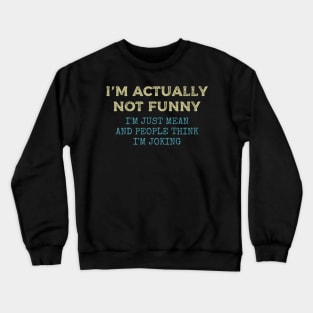 i'm actually not funny i'm just mean and people think i'm joking Crewneck Sweatshirt